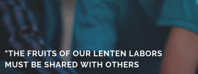 Text: "The fruits of our Lenten labors must be shared with others or we have completely missed the point" -Andy Rivas Image: people holding hands